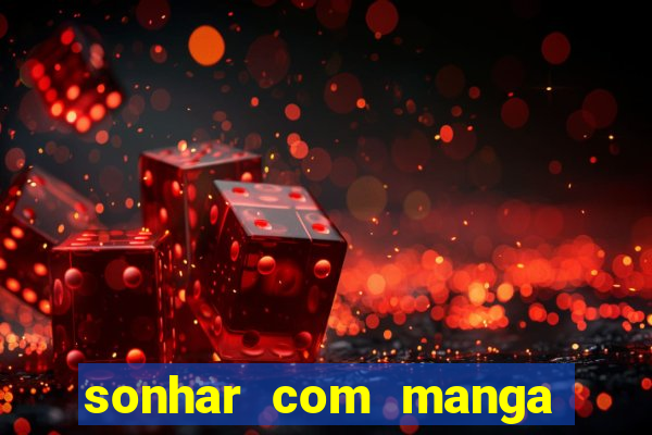 sonhar com manga no jogo do bicho